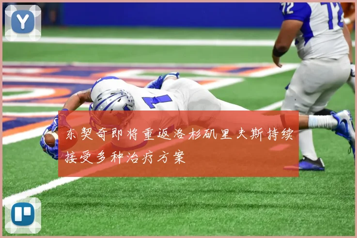 东契奇即将重返洛杉矶里夫斯持续接受多种治疗方案
