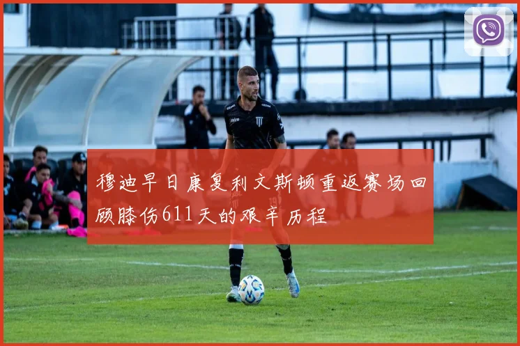 穆迪早日康复利文斯顿重返赛场回顾膝伤611天的艰辛历程