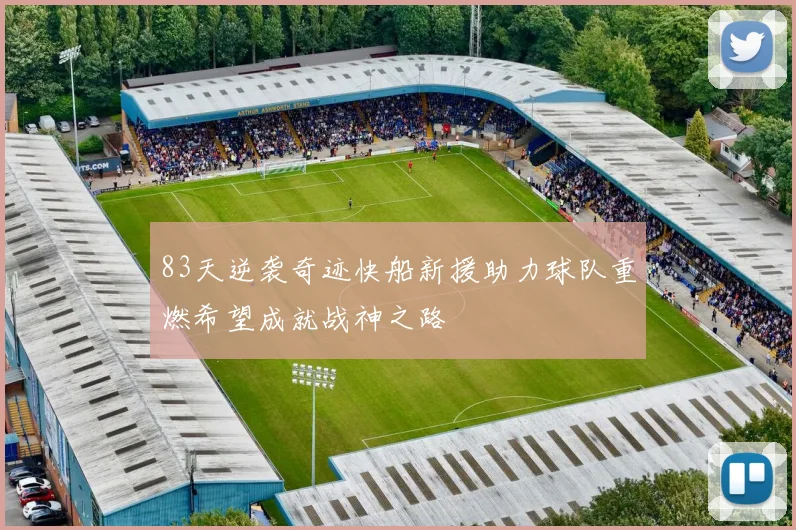 83天逆袭奇迹快船新援助力球队重燃希望成就战神之路